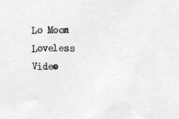 Lo Moon Loveless Video