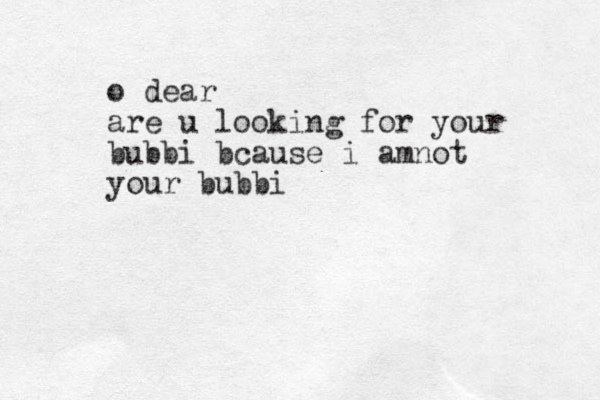 o dear are u looking for your bubbi bcause i amnot your bubbi