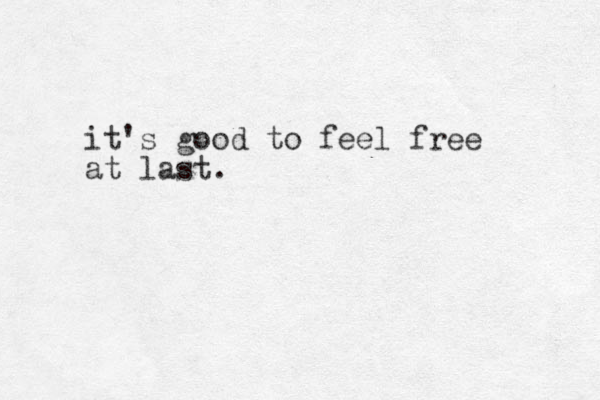it's good to feel free at last.