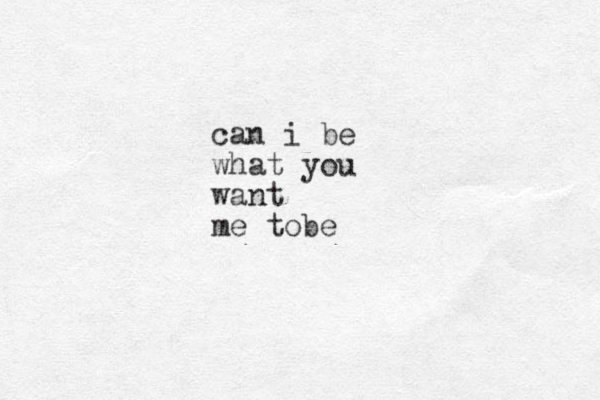 can i be what you want me tobe