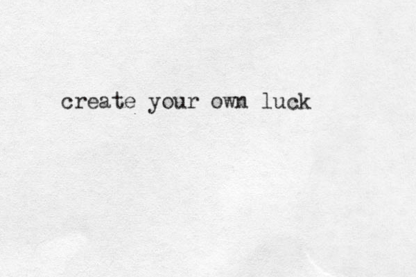 create your own luck