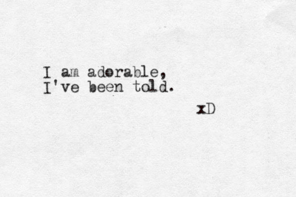 I am adorable, I've been told. xD 