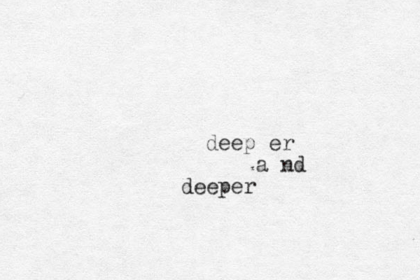 deep er a nd deeper