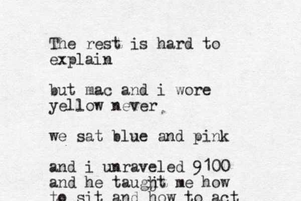 The rest is hard to explain but mac and i wore yellow never we sat blue and pink and i unraveled 9100 and he taugjt h me how to sit and how to act
