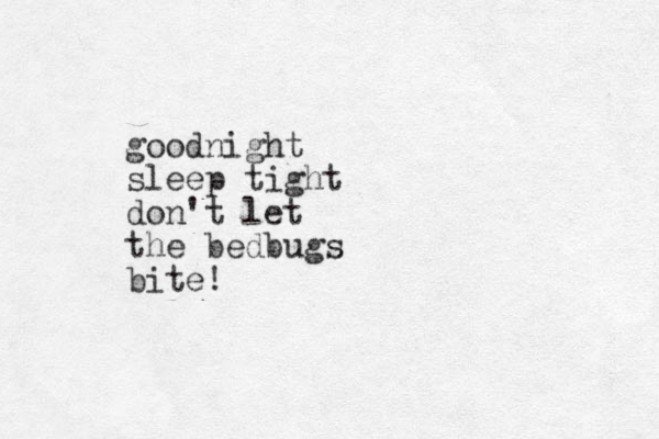 goodnight sleep tight don't let the bedbugs bite! 