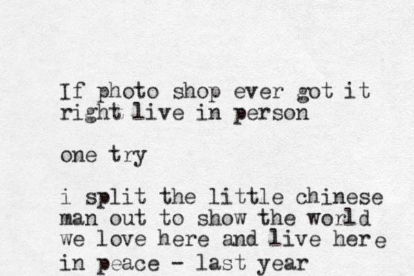 If photo shop ever got it right live in person one try i split the little chinese man out to show the world we love here and live her e i n peace - last year