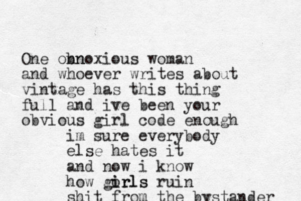 One onn bnoxious woman and whoever writes about vintage has this thing full and ive been your obvious girl code enough im sure everybody else hates it and now i know how gorls i irls ruin shit from the bystander 