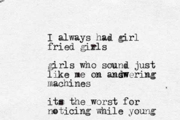 I always had girl fried girls girls who sound just like me on andw swering machines its the worst for noticing while young 
