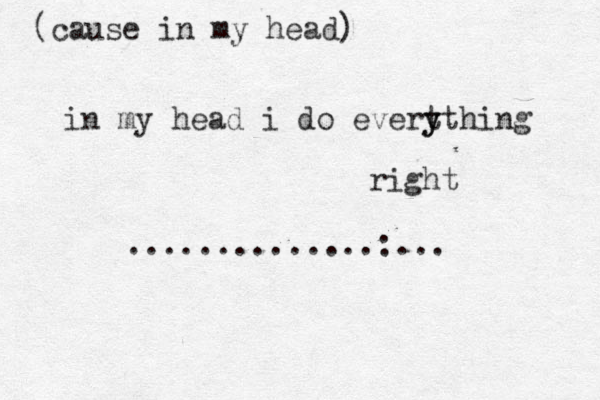 in my head i do evert y ything right ..............:... (cause in my head) 