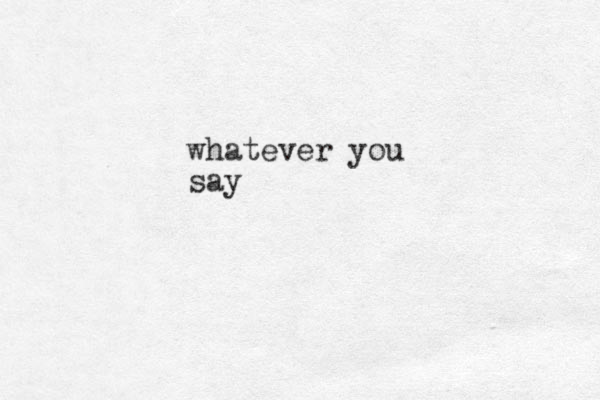 whatever you say