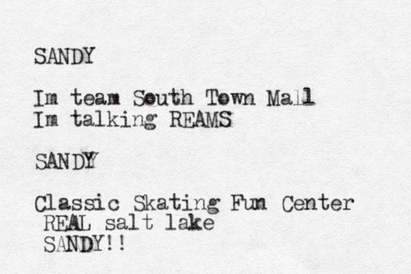 SANDY Im team South Town Mall Im talking REAMS SANDY Classic Skating Fun Center REAL salt lake SANDY!!