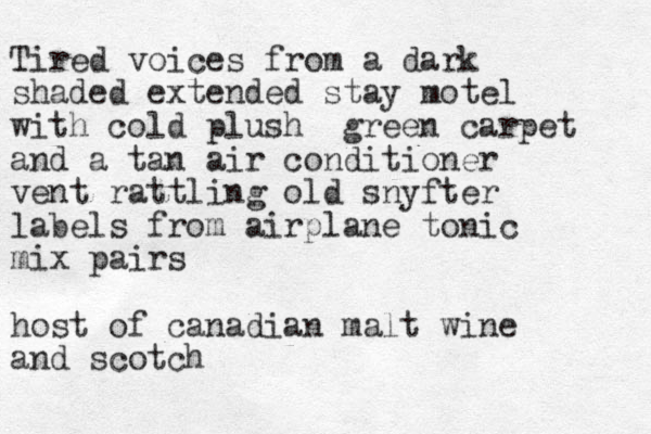 Tired voices from a dark shaded extended stay motel with cold plush green carpet and a tan air conditioner vent rattling old snyfter labels from airplane tonic mix pairs host of canadian malt wine and scotch 