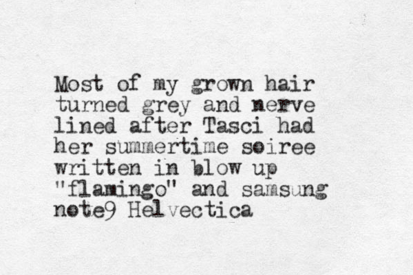 Most of my grown hair turned grey and nerve lined after Tasci had her summertime soiree written in blow up "flamingo" and samsung note9 Helvectica 