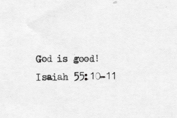 God is good! Isaiah 55:10-11