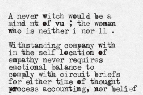 A never witch would be a mind nt of vu u ; the woman who is neither i nor ll . Withstanding company with in the self location of empathy never requires emotional balance to comply with circuit briefs for either time of thought process accounting, nor belief 