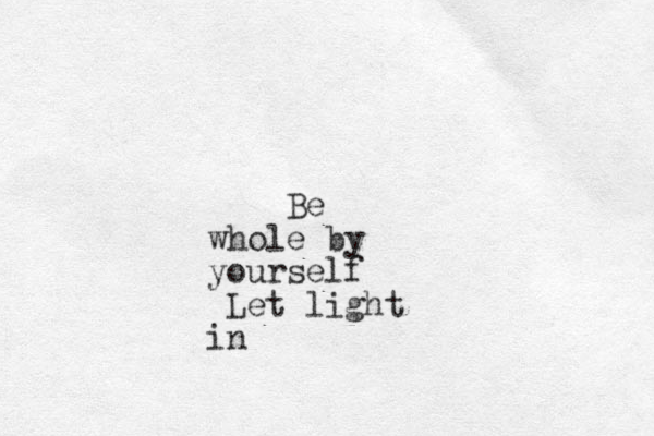 Be whole by yourself Let light in