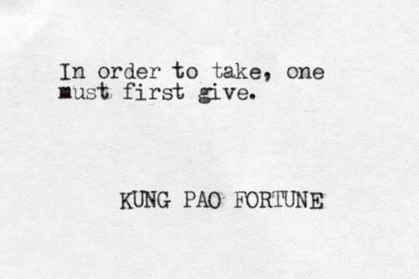 In order to take, one must first give. KUNG PAO FORTUNE