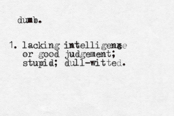 lacking intelligenxe or good judgement; stupid; dull-witted. c dumb. 1. 