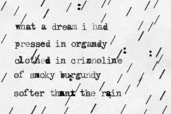 what a dream i had pressed in organdy clothes i d d n crion x oline of smoky burgundy softer thn t an x x the rqin a a ////:///////////:///:////////: ///////////////////