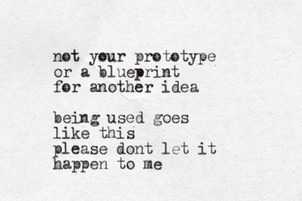 not your prototype or a blueprint for another idea being used goes like this please dont let it happen to me 