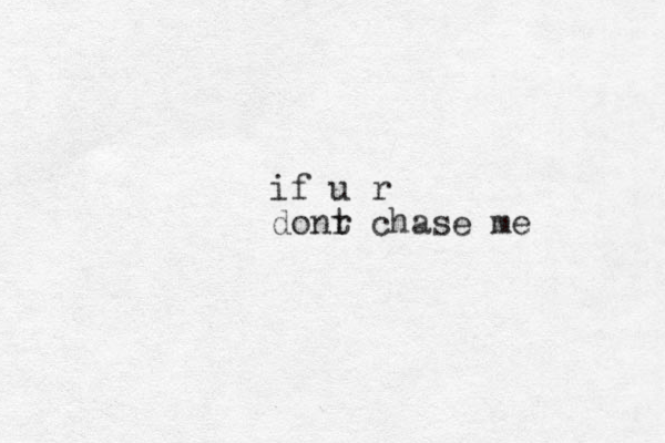 if u r donr chase me t