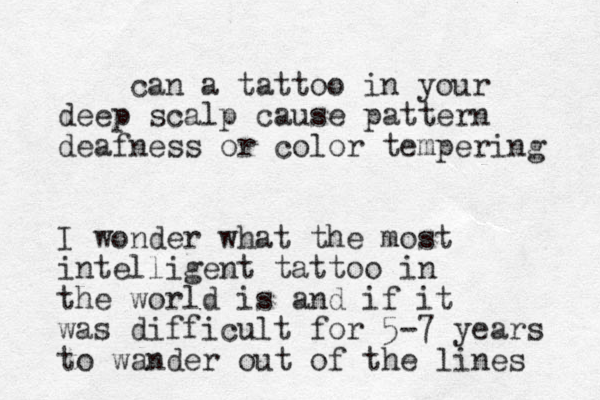 can a tattoo in your deep scalp cause pattern deafness or color tempering I wonder what the most intelligent tattoo in the world is and if it was difficult for 5-7 years to wander out of the lines 