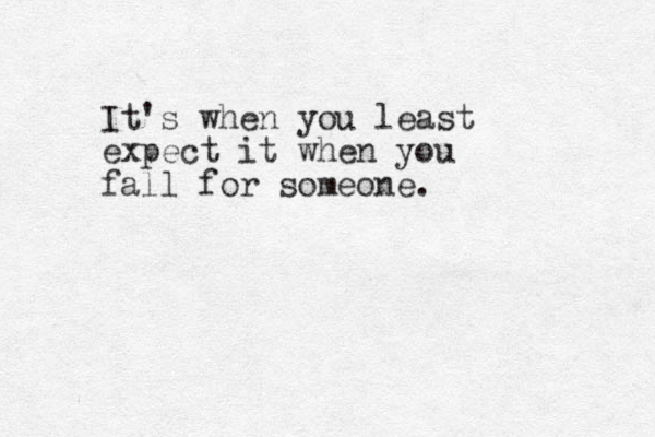 It's when you least expect it when you fall for someone. 