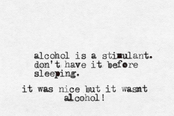 alcohol is a stimulant. don't have it before sleeping. it was nice but it wasnt alcohol!