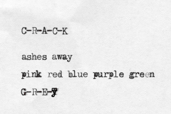 C-R-A-C-K ashes away pink red blue purple green G-R-E-T y y
