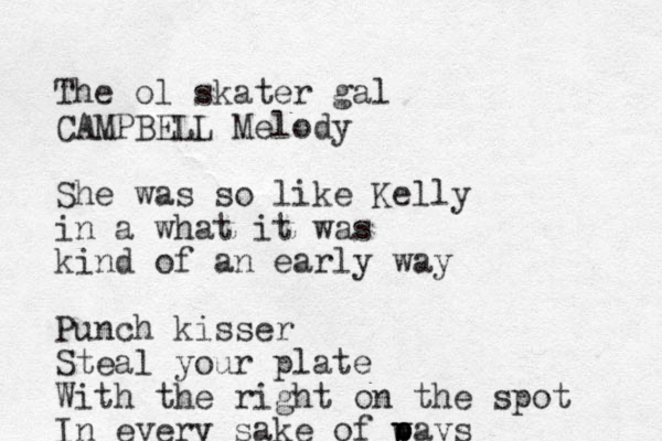 The ol skater gal CAMPBELL Melody She was so like Kelly in a what it was kind of an early way Punch kisser Steal your plate With the right on the spot In every sake of ways p p p