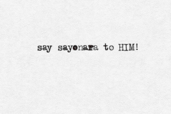say sayonara to HIM! 