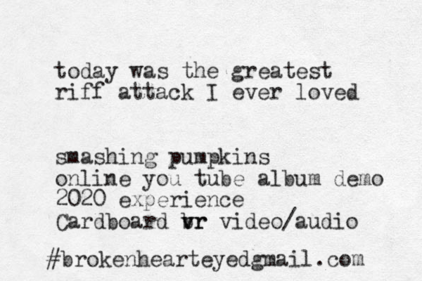 today was the greatest riff attack I ever loved smashing pumpkins online you tube album demo 2020 experience Cardboard br v vr video/audio br # okenhearteyed gmail.com 