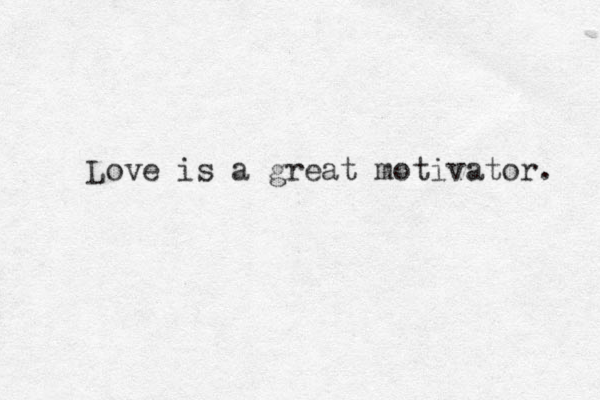 Love is a great motivator. 