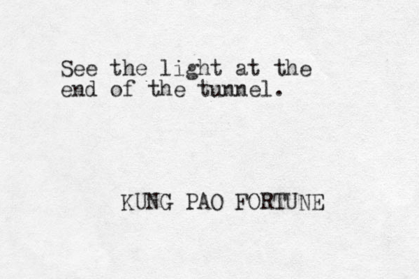See the light at the end of the tunnel. KUNG PAO FORTUNE