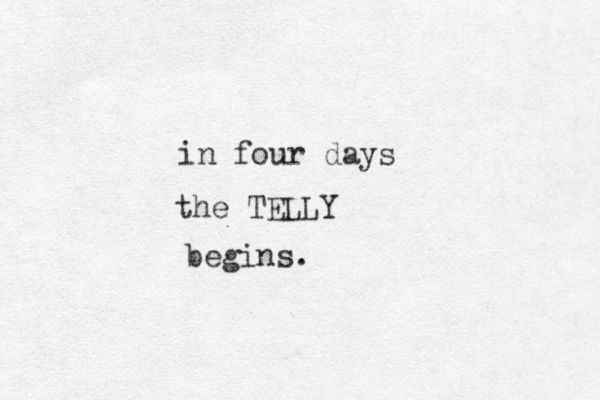 in four days the TELLY begins.