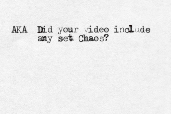 AKA Di d your video include any set Chaos?