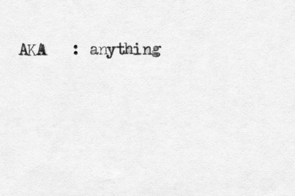 AKA : anything 