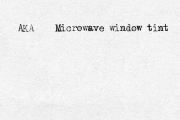 AKA Microwave window tint 