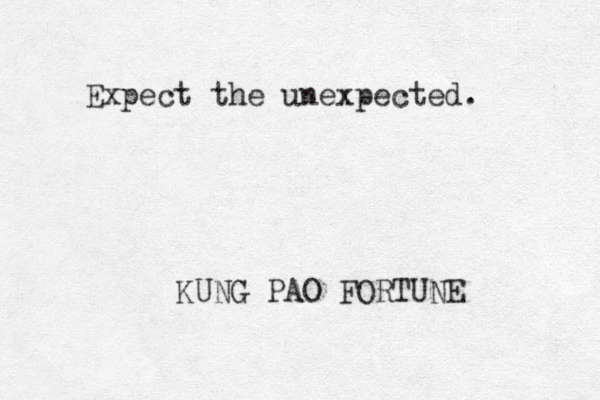 Expect the unexpected. KUNG PAO FORTUNE 