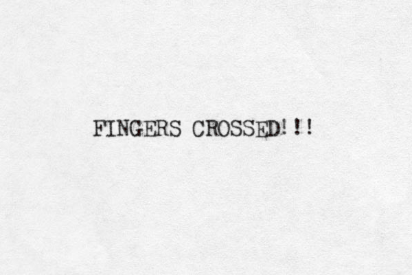 FINGERS CROSSED!!! 