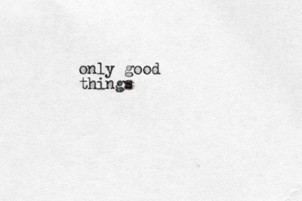 only good things