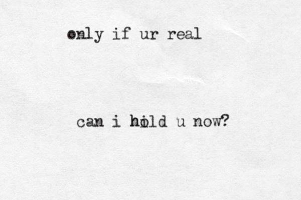 can i hild ho u now? only if ur real