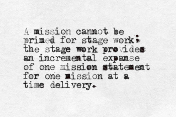 A mission cannot be primed for stage work the stage work provides a n incremental expanse of one mission statement for one mission at a time delivery. ; 