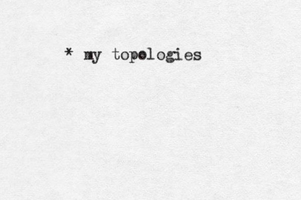 * my topologies