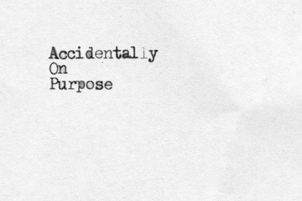 Accidentally On Purpose 