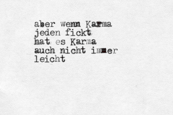 aber wenn Karma a jeden fickt hat es Karma a auch nicht immer leicht
