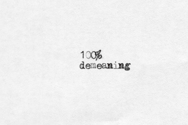 100% demeaning