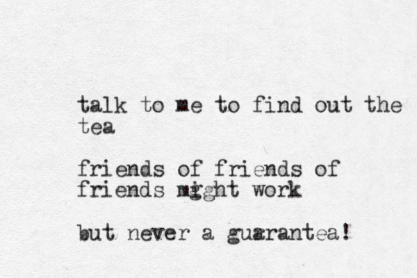 talk to me to find out the tea friends of friends of friends mg ight work but never a gur arantea!