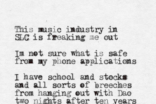 This music industry in SLC is freaking me out Im not sure what is safe from my phone applications I have school and stocks and all sorts of breeches from hanging out with Dao two nights after ten years 