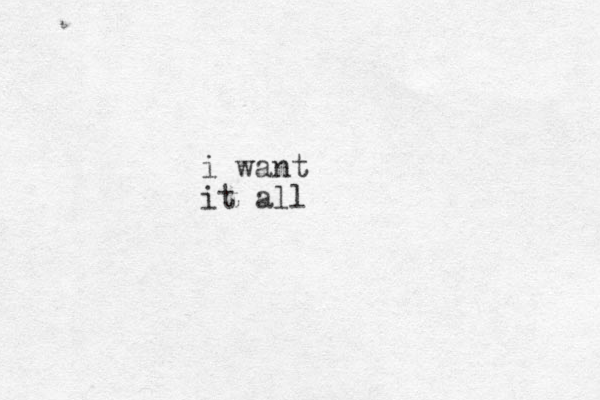 i want it all